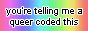 Small button with rainbow background and text that says, 'you're telling me a queer coded this'